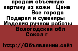 продам объёмную картину из кожи › Цена ­ 10 000 - Все города Подарки и сувениры » Изделия ручной работы   . Вологодская обл.,Сокол г.